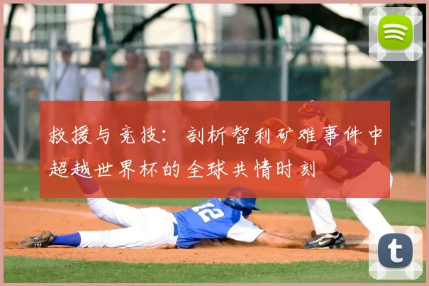 救援与竞技：剖析智利矿难事件中超越世界杯的全球共情时刻
