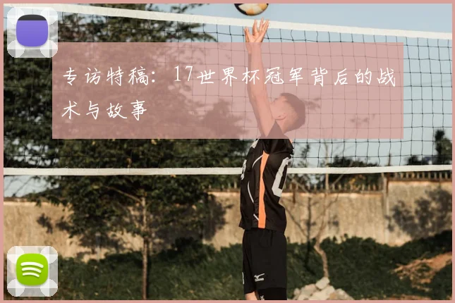专访特稿:17世界杯冠军背后的战术与故事