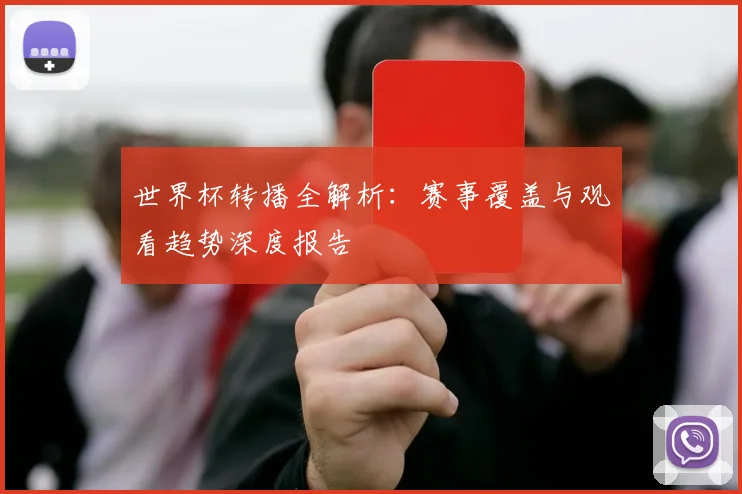世界杯转播全解析：赛事覆盖与观看趋势深度报告